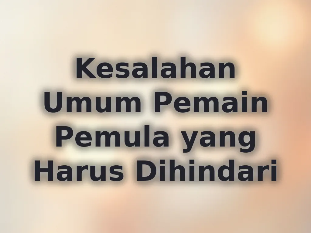 Kesalahan Umum Pemain Pemula yang Harus Dihindari