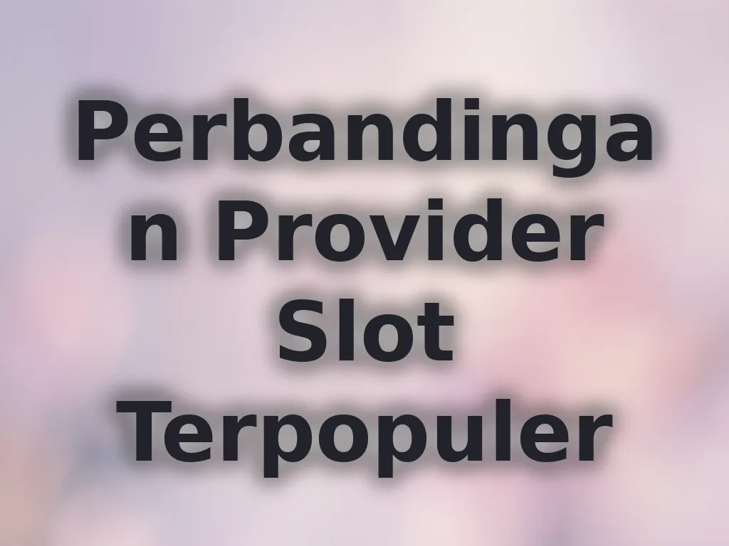 Perbandingan Provider Slot Terpopuler