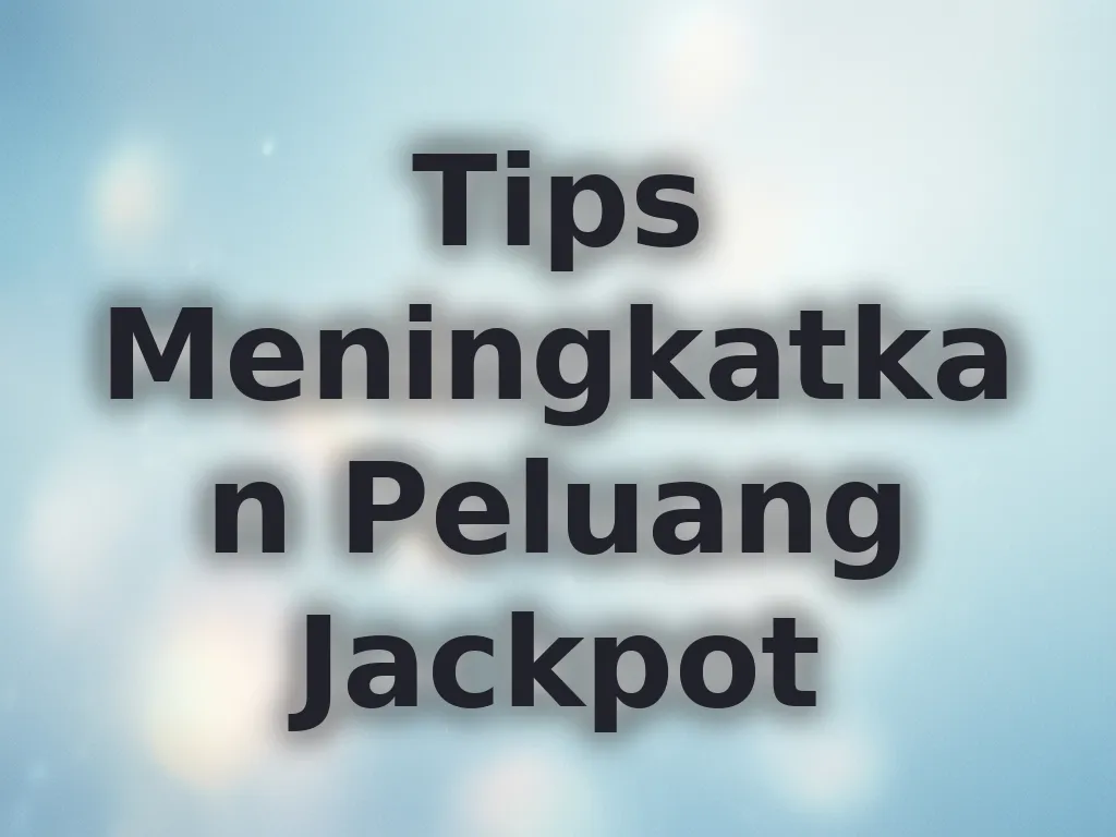 Tips Meningkatkan Peluang Jackpot
